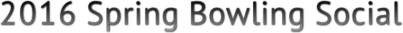 2016 Spring Bowling Social 2016 Spring Bowling Social